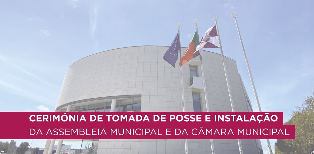 Cerimónia de Tomada de Posse e Instalação da Assembleia Municipal e Câmara Municipal