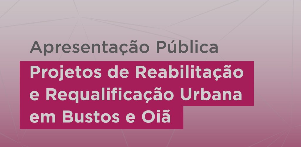Projetos de Reabilitação e Requalificação Urbana em Bustos e Oiã 